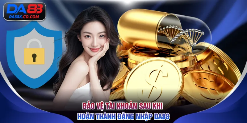 Bảo vệ tài khoản sau khi hoàn thành đăng nhập DA88